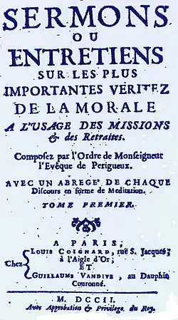 1702 - Ouvrage publié sous l'ordre de l'évêque de Périgueux, Sermons ou entretiens sur les plus importantes véritez de la morale à l'usage des missions et des retraites. Composez par l'Ordre de Monseigneur l'Évêque de Périgueux, avec un abrégé de chaque discours en forme de méditation, tome I, à Paris, chez Louis Coignard, rüe S. Jacques; à l'Aigle d'Or; et Guillaume Vandive, au Dauphin Couronné, Paris, 1702, avec approbation et privilège du Roy.