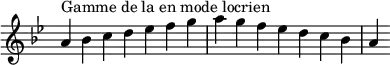 {
\override Score.TimeSignature #'stencil = ##f
\relative c'' {
\key a \locrian
\clef treble \time 7/4
a4^\markup { Gamme de la en mode locrien } bes c d es f g a g f es d c bes a
} }