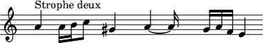 
\header {
  tagline = ##f
}
\score {
  \new Staff \with {     \remove "Time_signature_engraver"
  }
<<
  \relative c'' {
    \key c \major
    \time 6/2
    \override TupletBracket #'bracket-visibility = ##f 
    %\autoBeamOff

     %%%%%%%%%%%%%%%%%J. Millet 2
     s8  a4^"Strophe deux" a16 b c8  s16  gis4  s8  a4~ a16  s8  gis16[ a f] e4
  }
>>
  \layout {
     \context { }
  }
  \midi {}
}
