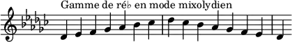 {
\override Score.TimeSignature #'stencil = ##f
\relative c' {
\key des \mixolydian
\clef treble \time 7/4
des4^\markup { Gamme de ré♭ en mode mixolydien } es f ges aes bes ces des ces bes aes ges f es des
} }