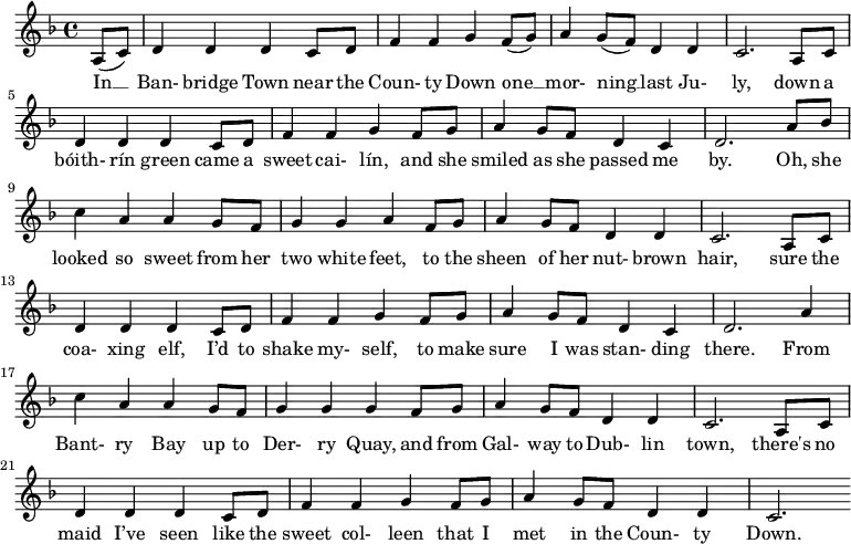 \new Score {
\new Staff {
<<
\new Voice = "one" \relative c' {
\clef treble
\key f \major
\time 4/4
\partial 8*2 a8( c) | d4 d d c8 d | f4 f g f8( g) | a4 g8( f) d4 d | c2. a8 c | d4 d d c8 d | f4 f g f8 g | a4 g8 f d4 c | d2. a'8 bes | c4 a a g8 f | g4 g a f8 g | a4 g8 f d4 d | c2. a8 c | d4 d d c8 d | f4 f g f8 g | a4 g8 f d4 c | d2. a'4 | c4 a a g8 f | g4 g g f8 g | a4 g8 f d4 d | c2. a8 c | d4 d d c8 d | f4 f g f8 g | a4 g8 f d4 d | c2.
}
\new Lyrics \lyricsto "one" {
In __ Ban- bridge Town near the Coun- ty Down one __ mor- ning __ last Ju- ly, down a bóith- rín green came a sweet cai- lín, and she smiled as she passed me by. Oh, she looked so sweet from her two white feet, to the sheen of her nut- brown hair, sure the coa- xing elf, I’d to shake my- self, to make sure I was stan- ding there.
From Bant- ry Bay up to Der- ry Quay, and from Gal- way to Dub- lin town, there's no maid I’ve seen like the sweet col- leen that I met in the Coun- ty Down.
}
>>
}
}