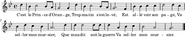 

\new Staff \with {
  midiInstrument = "voice oohs"
} {
\relative c'' {
    \key g \minor
    \time 4/4
    \partial 4*1
    d4 
    bes c2 bes8 a
    g2 g4 d'
    bes c2 bes8 a  
    g2. f4
    bes bes c c
    d2 d4 c 
    bes d c bes
    a2. d4
    d d2 d8 d
    d4 a bes c
    bes2 a
   \partial 4*3 g2.
    \bar "|."
 }
}
\addlyrics {
  \lyricmode {
C'est le Prin -- ce d'O -- ran -- ge, Trop ma -- tin s'est le -- vé,
Est al -- lé voir son pa -- ge, Va sel -- ler mon cour -- sier,
Que mau -- dit soit la guerre Va sel -- ler mon cour -- sier.
  }
}

\midi {
  \context {
    \Score
    tempoWholesPerMinute = #(ly:make-moment 100 2)
  }
}
